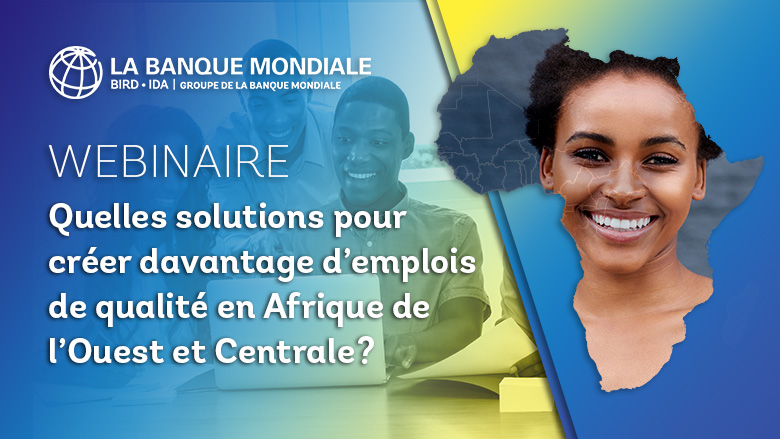 Quelles solutions pour créer davantage d’emplois de qualité en Afrique de l'Ouest et Centrale ?